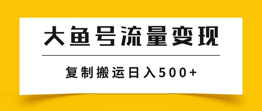 大鱼号流量变现玩法，播放量越高收益越高，无脑搬运复制日入500+-博学库