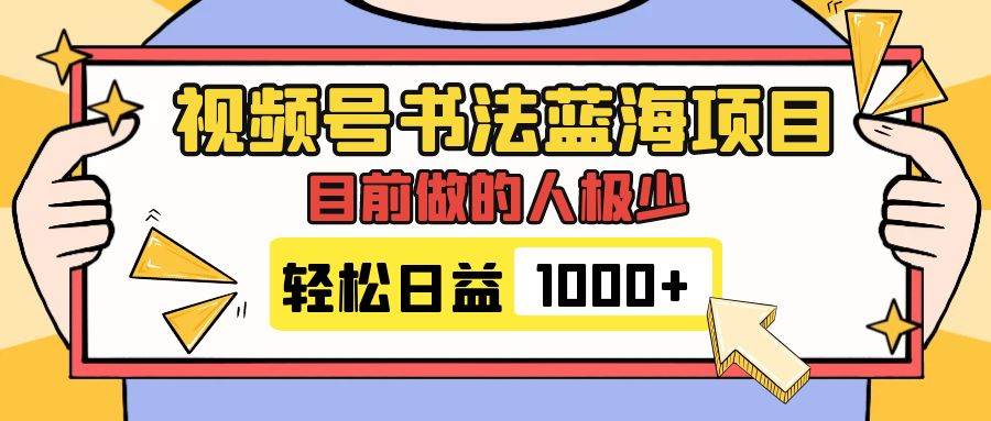 视频号书法蓝海项目，目前做的人极少，流量可观，变现简单，日入1000+-博学库