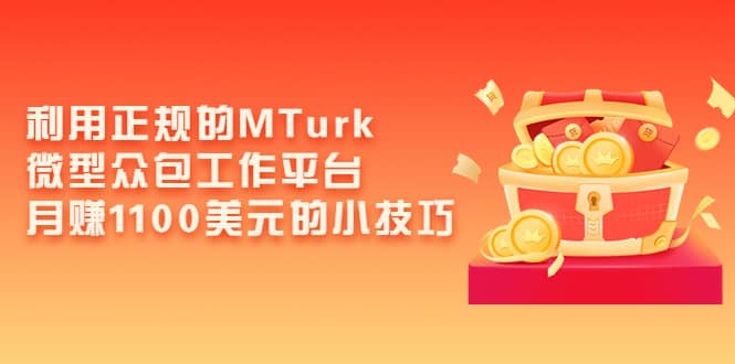 利用正规的MTurk微型众包工作平台，月赚1100美元的小技巧-博学库