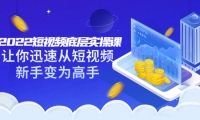 2022短视频底层实操课:让你迅速从短视频新手变为高手(价值7980元)-博学库