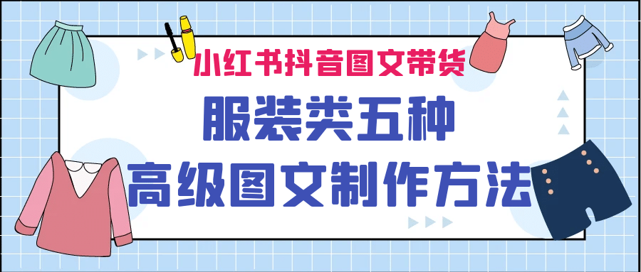 小红书抖音图文带货服装类五种高级图文制作方法-博学库