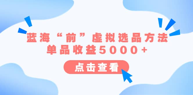 某公众号付费文章《蓝海“前”虚拟选品方法：单品收益5000+》-博学库