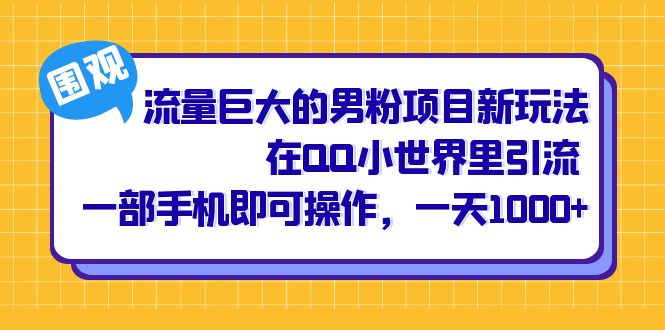 流量巨大的男粉项目新玩法，在QQ小世界里引流 一部手机即可操作，一天1000+-博学库