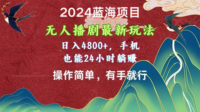2024蓝海项目，无人播剧最新玩法，日入4800+，手机也能操作简单有手就行-博学库