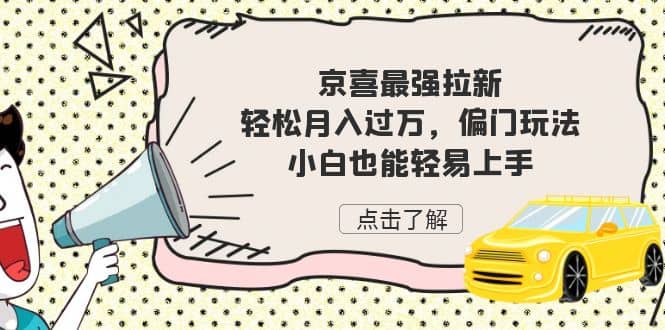 京喜最强拉新，轻松月入过万，偏门玩法，小白也能轻易上手-博学库