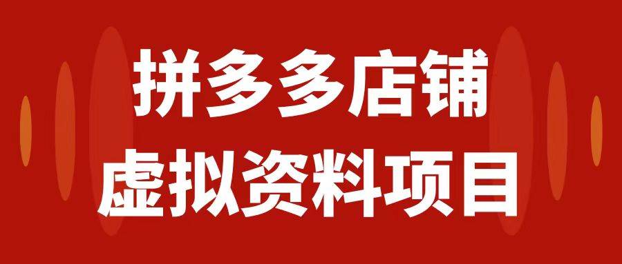 拼多多店铺虚拟项目，教科书式操作玩法，轻松月入1000+-博学库