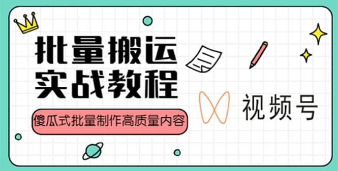 视频号批量搬运实战赚钱教程，傻瓜式批量制作高质量内容【附视频教程+PPT】-博学库