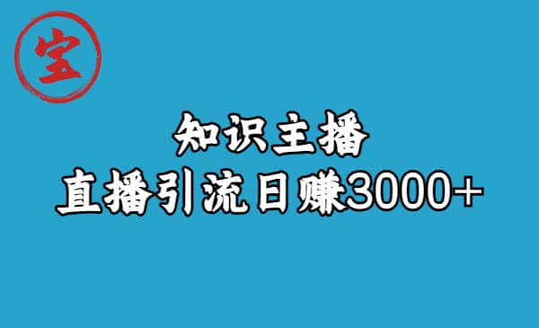 知识主播直播引流日赚3000+（9节视频课）-博学库