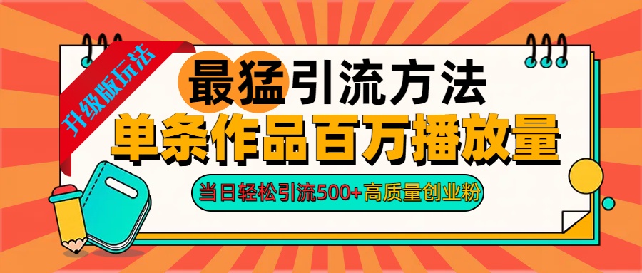2024年最猛引流方法单条作品百万播放量 当日轻松引流500+高质量创业粉-博学库
