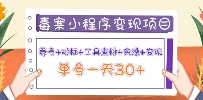 毒案小程序变现项目：养号+对标+工具素材+实操+变现-博学库