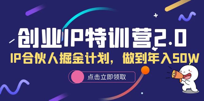 创业IP特训营2.0，IP合伙人掘金计划，做到年入50W-博学库