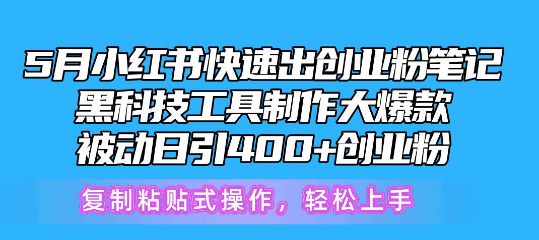5月小红书快速出创业粉笔记，黑科技工具制作小红书爆款，复制粘贴式操…-博学库