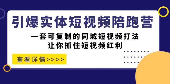 引爆实体-短视频陪跑营，一套可复制的同城短视频打法，让你抓住短视频红利-博学库