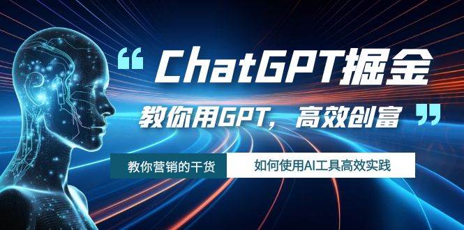 ChatGPT掘金，教你用GPT，高效创富！如何使用AI工具高效实践-博学库