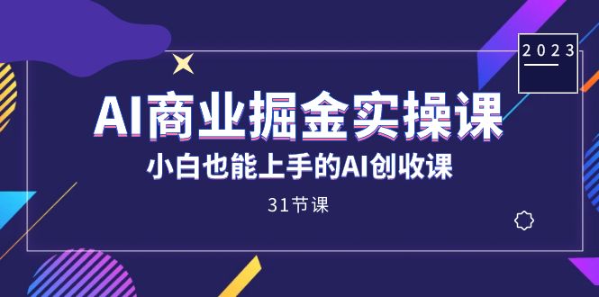 AI商业掘金实操课，小白也能上手的AI创收课（31课）-博学库