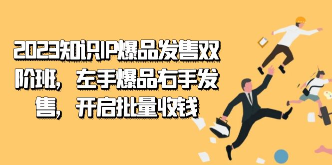 2023知识IP-爆品发售双 阶班，左手爆品右手发售，开启批量收钱-博学库