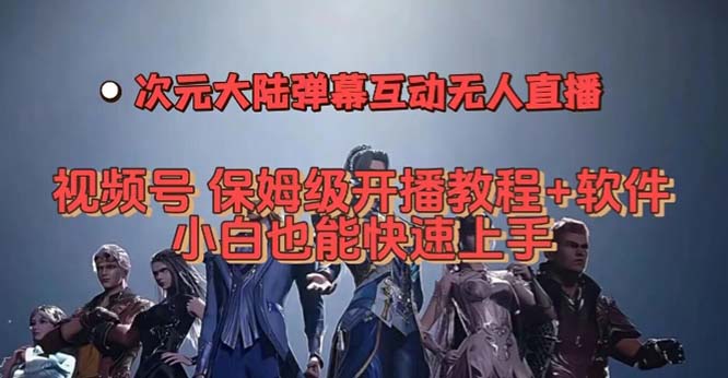 视频号次元大陆弹幕互动无人直播，视频号保姆级开播教程+软件，小白也能…-博学库