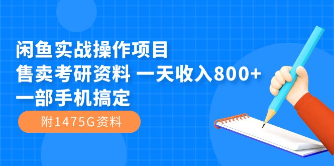 闲鱼实战操作项目，售卖考研资料 一天收入800+一部手机搞定（附1475G资料）-博学库