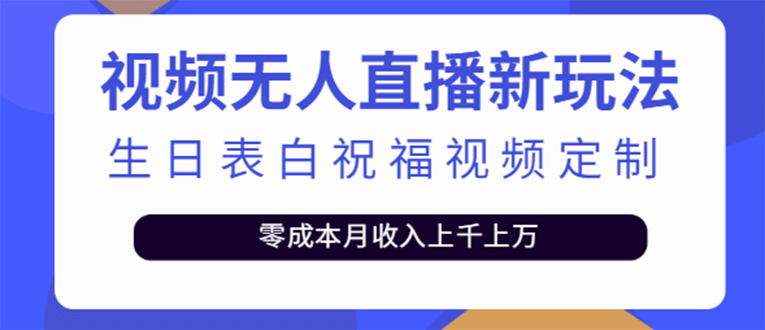 短视频无人直播新玩法，生日表白祝福视频定制，一单利润10-20元【附模板】-博学库