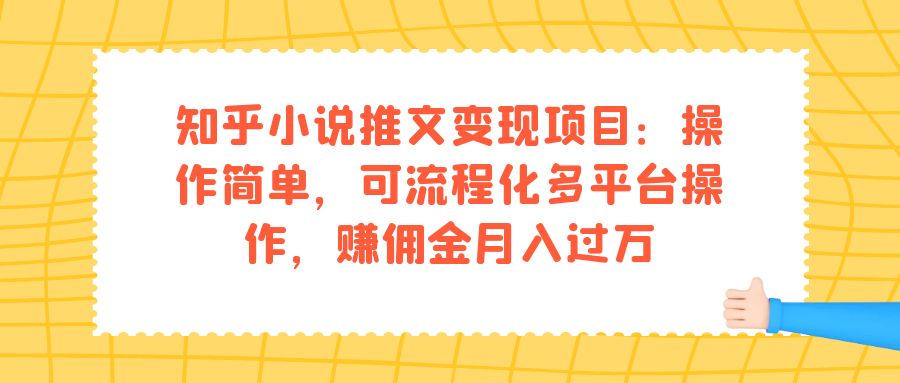 知乎小说推文变现项目：操作简单，可流程化多平台操作，赚佣金月入过万-博学库
