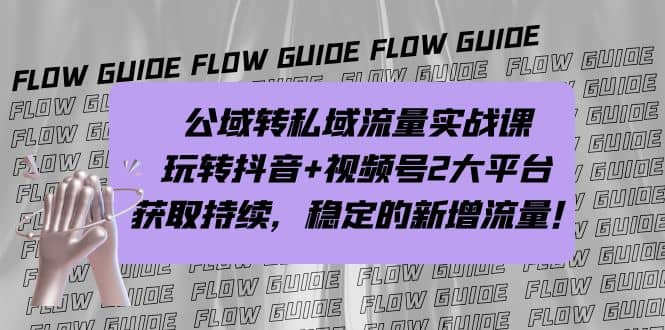 公域转私域流量实战课，玩转抖音+视频号2大平台，获取持续，稳定的新增流量-博学库