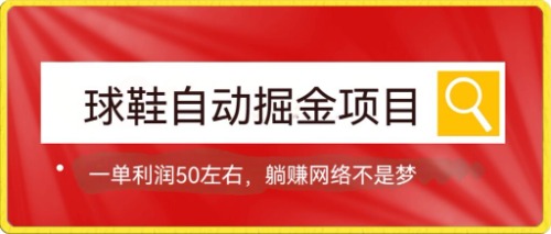 球鞋自动掘金项目，0投资，每单利润50+躺赚变现不是梦-博学库