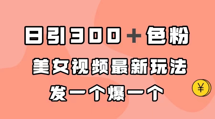 日引300＋色粉，美女视频最新玩法，发一个爆一个-博学库