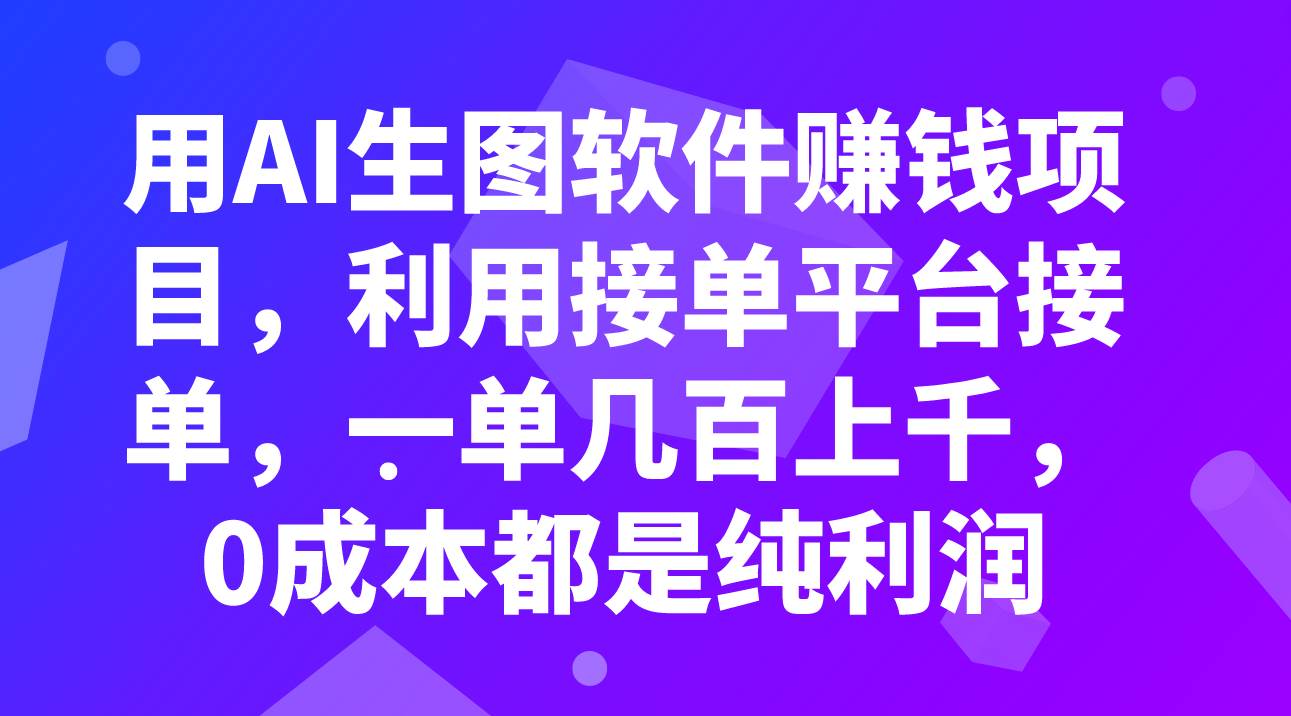 用AI生图软件赚钱项目，利用接单平台接单，一单几百上千，0成本都是纯利润-博学库