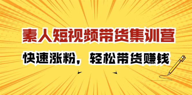 素人短视频带货集训营：快速涨粉，轻松带货赚钱-博学库