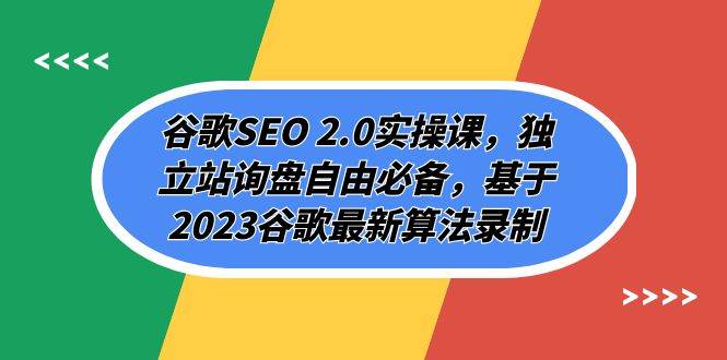 谷歌SEO 2.0实操课，独立站询盘自由必备，基于2023谷歌最新算法录制（94节-博学库