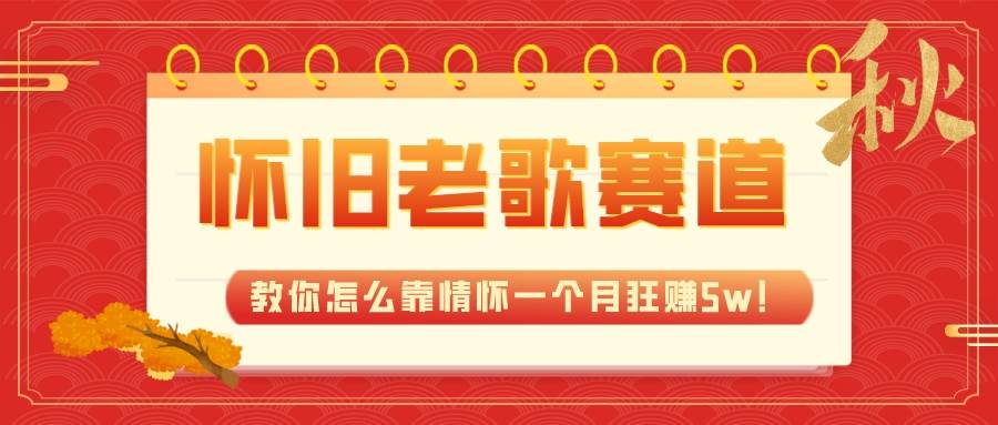 全新蓝海，怀旧老歌赛道，教你怎么靠情怀一个月狂赚5w！-博学库