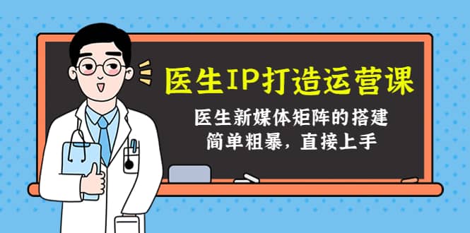 医生IP打造运营课，医生新媒体矩阵的搭建，简单粗暴，直接上手-博学库