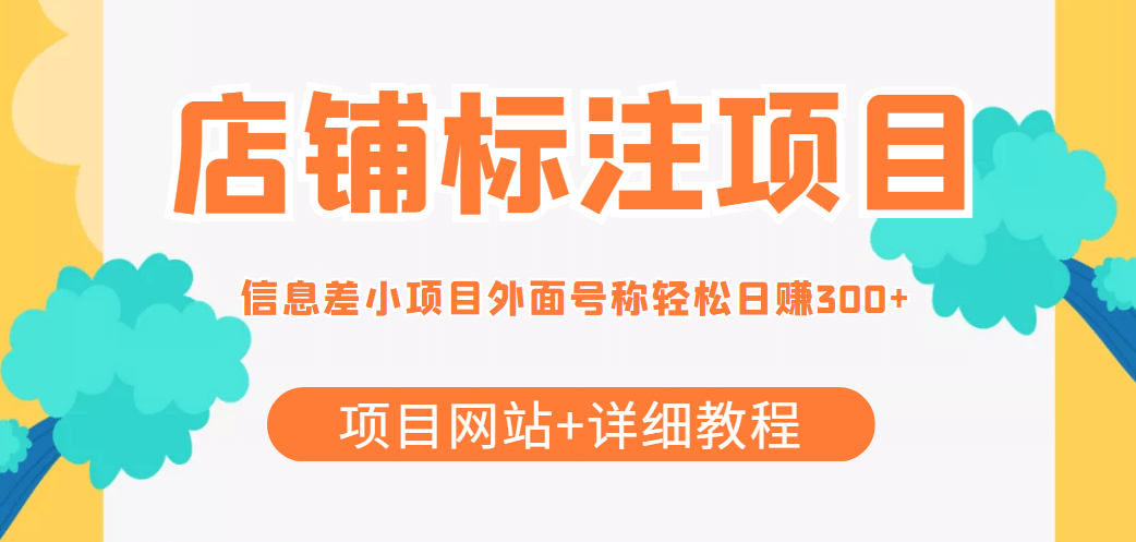 【信息差项目】最近很火的店铺标注项目，号称日赚300+(项目网站+详细教程)-博学库