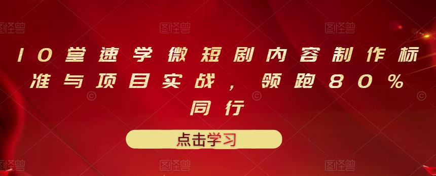 10堂速学微短剧内容制作标准与项目实战，领跑80%同行-博学库