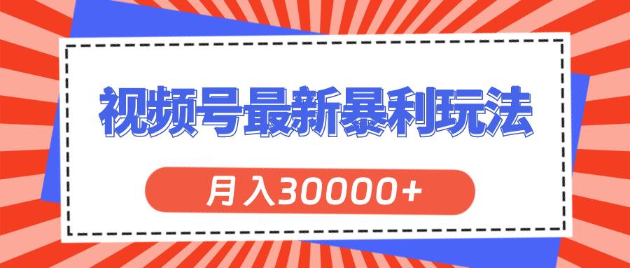 视频号最新暴利玩法，轻松月入30000+-博学库