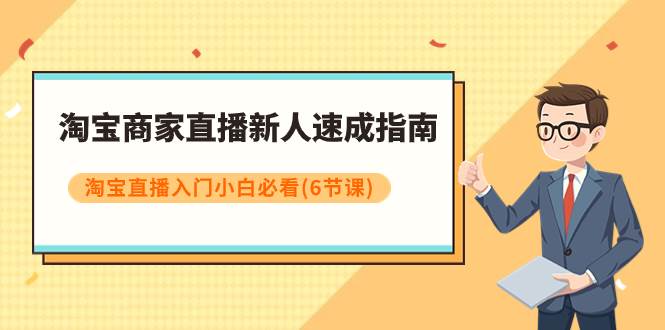 淘宝商家直播新人速成指南，淘宝直播入门小白必看（6节课）-博学库