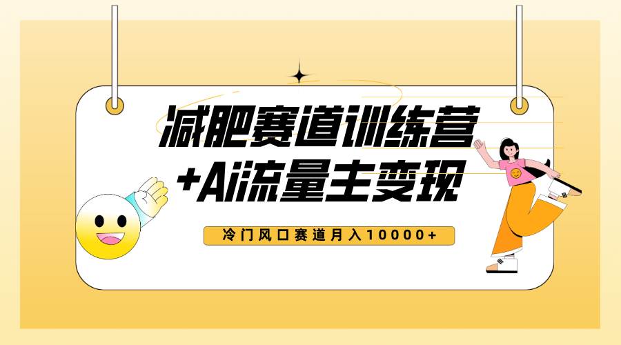 全新减肥赛道AI流量主+训练营变现玩法教程，小白轻松上手，月入10000+-博学库