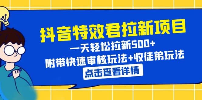 抖音特效君拉新项目 一天轻松拉新500+ 附带快速审核玩法+收徒弟玩法-博学库
