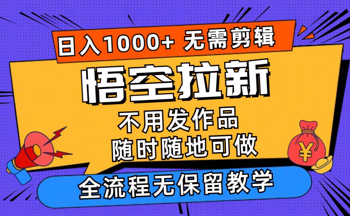 悟空拉新日入1000+无需剪辑当天上手，一部手机随时随地可做，全流程无…-博学库