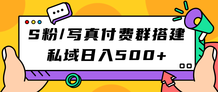 S粉/写真付费群搭建：私域日入500+（教程+源码）-博学库