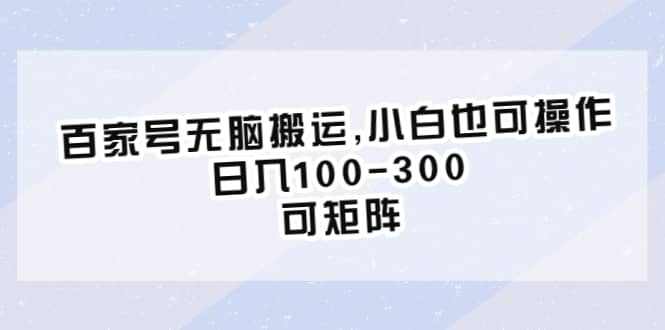 百家号无脑搬运,小白也可操作，日入100-300，可矩阵-博学库