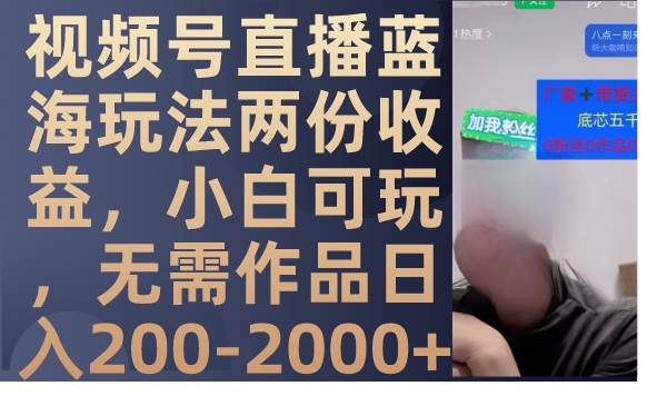 视频号直播蓝海玩法两份收益，小白可玩，无需作品日入200-2000+-博学库