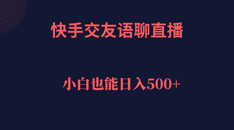 快手交友语聊直播，轻松日入500＋-博学库