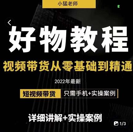 小猛好物分享专业实操课，短视频带货从零基础到精通，详细讲解+实操案-博学库