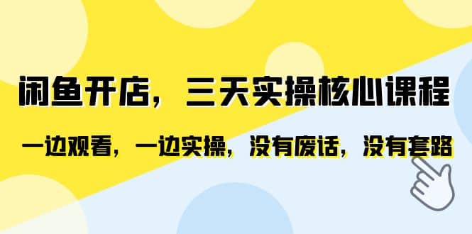 闲鱼开店，三天实操核心课程，一边观看，一边实操，没有废话，没有套路-博学库
