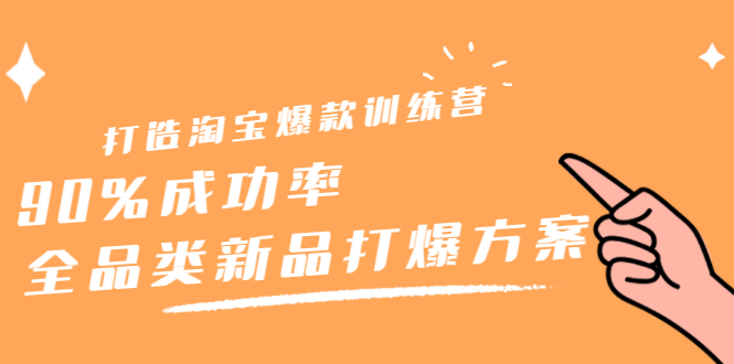 打造淘宝爆款训练营，90%成功率：全品类新品打爆方案-博学库