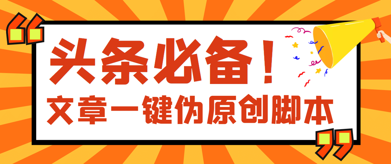【头条必备】最新文章自动伪原创脚本，百分百过原创【脚本+详细教程】-博学库
