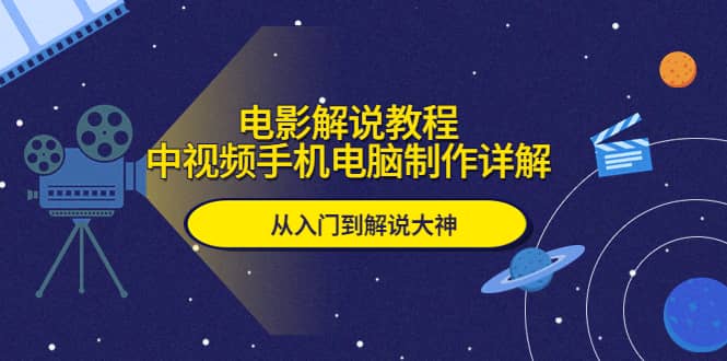 电影解说教程，中视频手机电脑制作详解，从入门到解说大神-博学库