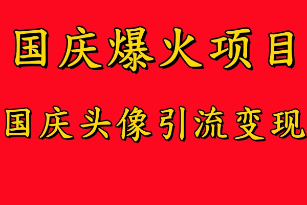国庆爆火风口项目——国庆头像引流变现，零门槛高收益，小白也能起飞-博学库
