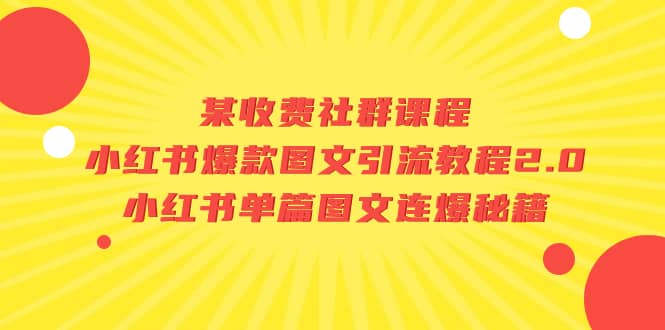 某收费社群课程：小红书爆款图文引流教程2.0+小红书单篇图文连爆秘籍-博学库
